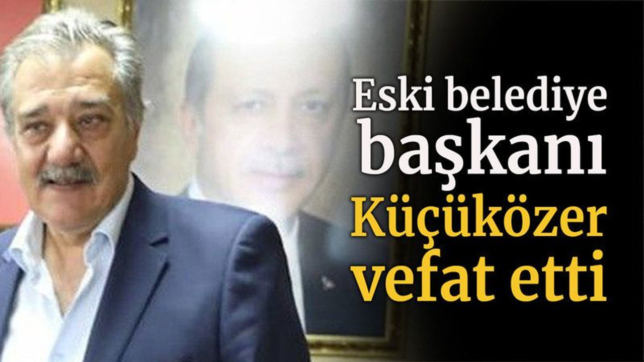 Eski belediye başkanı Küçüközer vefat etti